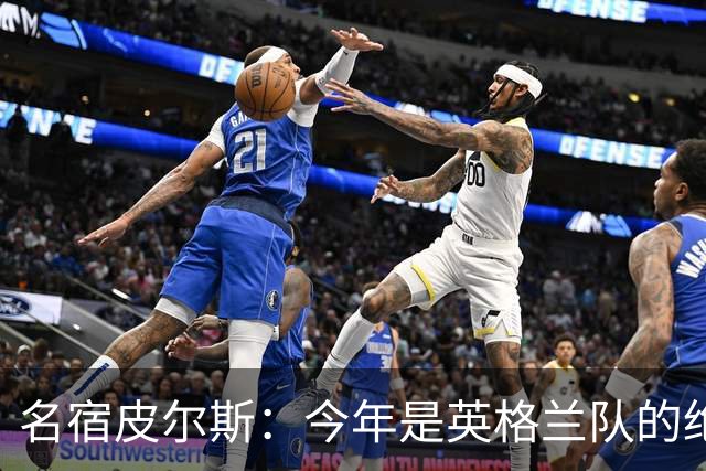 名宿皮尔斯：今年是英格兰队的绝佳机会，图赫尔要带队取得突破